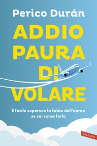Addio paura di volare. È facile superare la fobia dell'aereo se sai come farlo - Librerie.coop