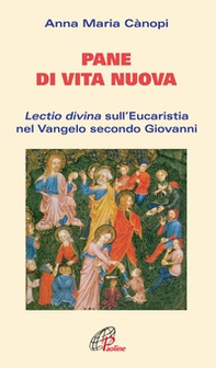 Pane di vita nuova. Lectio divina sull'Eucaristia nel Vangelo secondo Giovanni - Librerie.coop