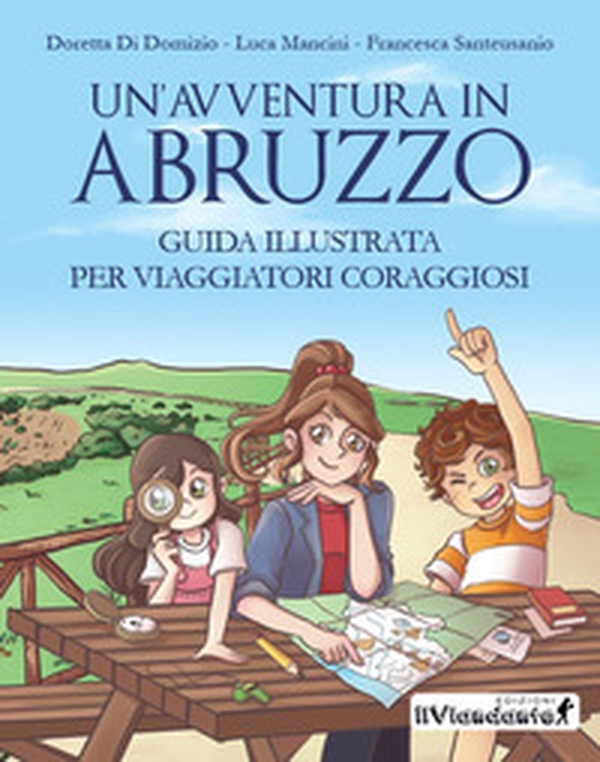 Un'avventura in Abruzzo. Guida illustrata per viaggiatori coraggiosi - Librerie.coop Un'avventura in Abruzzo. Guida illustrata per viaggiatori coraggiosi - Librerie.coop