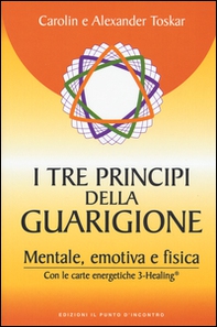 I tre principi della guarigione. Mentale, emotiva e fisica. Con le carte energetiche 3-Healing - Librerie.coop