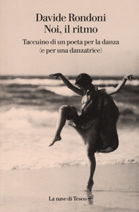 Noi, il ritmo. Taccuino di un poeta per la danza (e per una danzatrice) - Librerie.coop Noi, il ritmo. Taccuino di un poeta per la danza (e per una danzatrice) - Librerie.coop