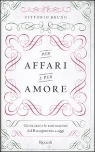Per affari e per amore. Gli italiani e le assicurazioni dal Risorgimento a oggi - Librerie.coop