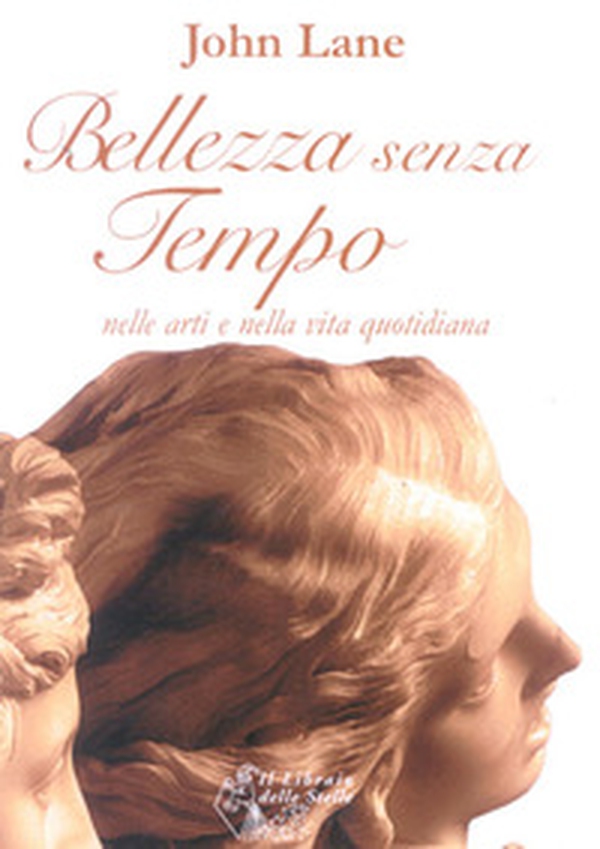 Bellezza senza tempo. Nelle arti e nella vita quotidiana - Librerie.coop Bellezza senza tempo. Nelle arti e nella vita quotidiana - Librerie.coop