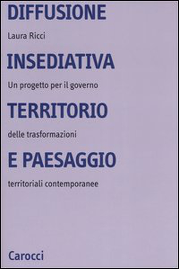 Diffusione insediativa, territorio e paesaggio. Un progetto per il governo delle trasformazioni territoriali contemporanee - Librerie.coop
