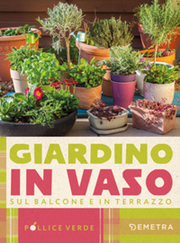 Giardino in vaso sul balcone e terrazzo - Librerie.coop Giardino in vaso sul balcone e terrazzo - Librerie.coop