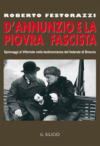 D'Annunzio e la piovra fascista. Spionaggi al Vittoriale nella testimonianza del federale di Brescia - Librerie.coop