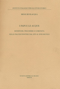 I papi e le acque. Bonifiche, peschiere e comunità nelle paludi pontine dal XVI al XVII secolo - Librerie.coop