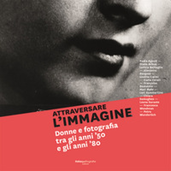 Attraversare l'immagine. Donne e fotografia tra gli anni '50 e gli anni'80. Ediz. italiana e inglese - Librerie.coop Attraversare l'immagine. Donne e fotografia tra gli anni '50 e gli anni'80. Ediz. italiana e inglese - Librerie.coop