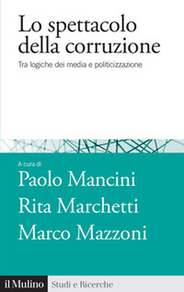 Lo spettacolo della corruzione. Tra logiche dei media e politicizzazione - Librerie.coop Lo spettacolo della corruzione. Tra logiche dei media e politicizzazione - Librerie.coop