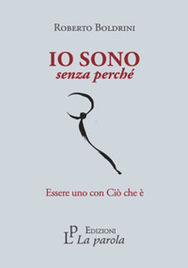 Io sono senza perché. Essere uno con Ciò che è - Librerie.coop Io sono senza perché. Essere uno con Ciò che è - Librerie.coop