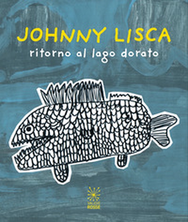 Johnny Lisca. Ritorno al lago dorato. Ediz. italiana e inglese - Librerie.coop Johnny Lisca. Ritorno al lago dorato. Ediz. italiana e inglese - Librerie.coop