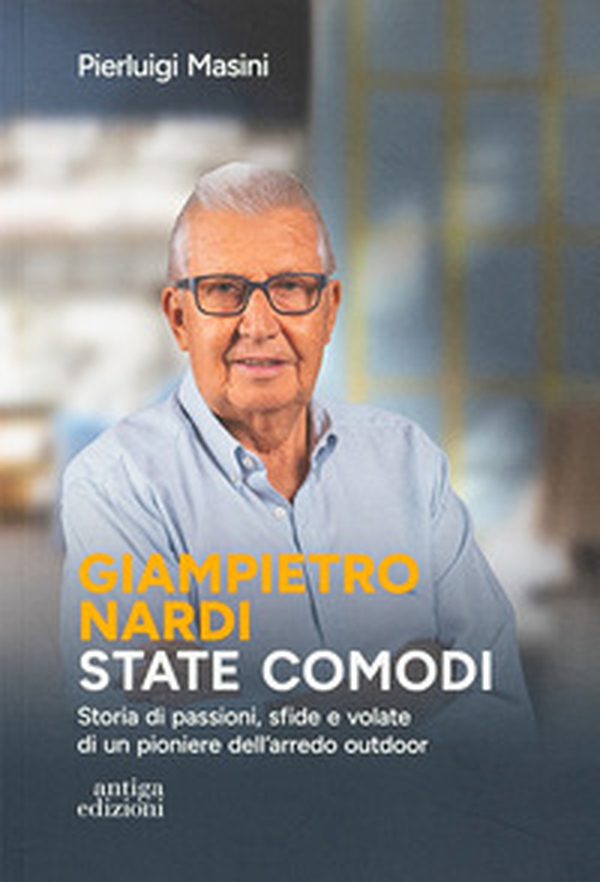 Giampietro Nardi. State comodi. Storia di passioni, sfide e volate di un pioniere dell'arredo outdoor - Librerie.coop Giampietro Nardi. State comodi. Storia di passioni, sfide e volate di un pioniere dell'arredo outdoor - Librerie.coop