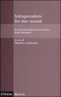 Intraprendere tra due mondi. Il transnazionalismo economico degli immigrati - Librerie.coop
