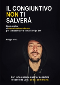 Il congiuntivo non ti salverà. Guida pratica di comunicazione efficace per farsi ascoltare e convincere gli altri - Librerie.coop Il congiuntivo non ti salverà. Guida pratica di comunicazione efficace per farsi ascoltare e convincere gli altri - Librerie.coop