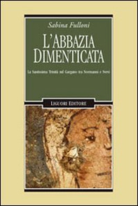 L'abbazia dimenticata. La Santissima Trinità sul Gargano tra Normanni e Svevi - Librerie.coop L'abbazia dimenticata. La Santissima Trinità sul Gargano tra Normanni e Svevi - Librerie.coop