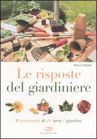 Le risposte del giardiniere. Il consulente di chi ama il giardino - Librerie.coop