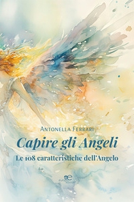 Capire gli angeli. Le 108 caratteristiche dell'angelo - Librerie.coop