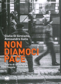 Non diamoci pace. Diario di un viaggio (il)legale - Librerie.coop Non diamoci pace. Diario di un viaggio (il)legale - Librerie.coop