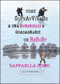 Come sopravvivere a una guerriglia e guadagnarci un resort. Doveva essere solo un viaggio d'affari e invece... - Librerie.coop