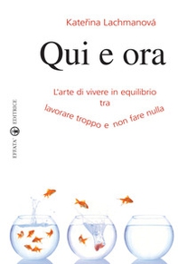 Qui e ora. L'arte di vivere in equilibrio tra lavorare troppo e non fare nulla - Librerie.coop Qui e ora. L'arte di vivere in equilibrio tra lavorare troppo e non fare nulla - Librerie.coop