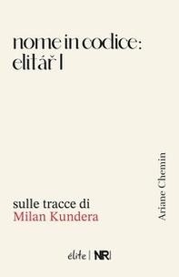 Nome in codice: Elitar I. Sulle tracce di Milan Kundera - Librerie.coop