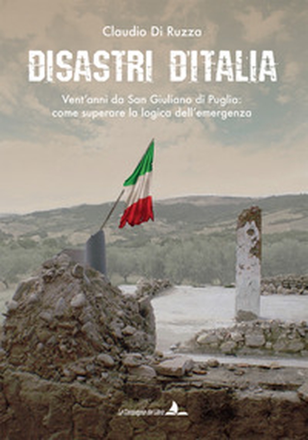 Disastri d'Italia. Vent'anni da San Giuliano di Puglia: come superare la logica dell'emergenza - Librerie.coop Disastri d'Italia. Vent'anni da San Giuliano di Puglia: come superare la logica dell'emergenza - Librerie.coop