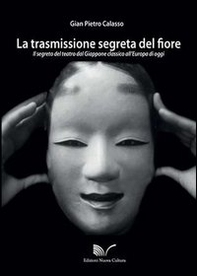 La trasmissione segreta del fiore. Il segreto del teatro dal Giappone classico all'Europa oggi - Librerie.coop