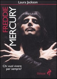 Freddie Mercury. Chi vuol vivere per sempre? - Librerie.coop