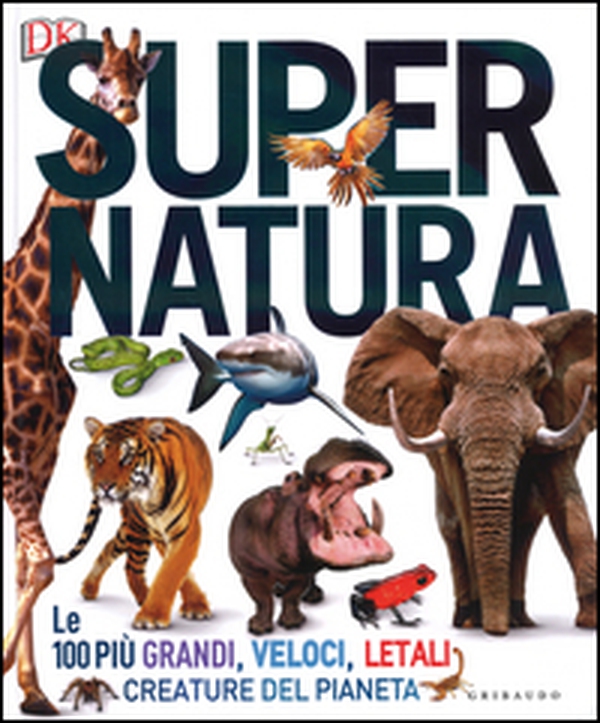 Super natura. Le 100 più grandi, veloci, letali creature del pianeta - Librerie.coop Super natura. Le 100 più grandi, veloci, letali creature del pianeta - Librerie.coop