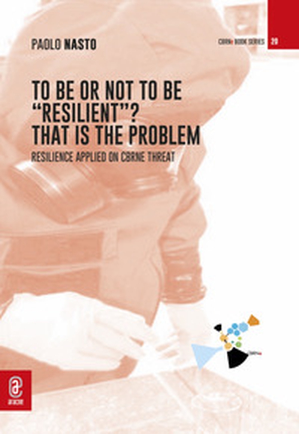 To be or not to be «resilient»? That is the problem. Resilience applied on CBRNe threat - Librerie.coop To be or not to be «resilient»? That is the problem. Resilience applied on CBRNe threat - Librerie.coop