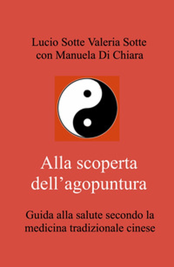 Alla scoperta dell'agopuntura. Guida alla salute secondo la medicina tradizionale cinese - Librerie.coop Alla scoperta dell'agopuntura. Guida alla salute secondo la medicina tradizionale cinese - Librerie.coop