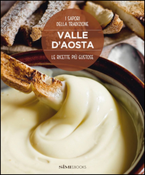 Valle d'Aosta. Le ricette più gustose. I sapori della tradizione - Librerie.coop Valle d'Aosta. Le ricette più gustose. I sapori della tradizione - Librerie.coop