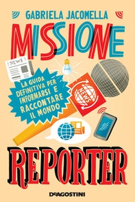 Missione reporter. La guida definitiva per informarsi e raccontare il mondo - Librerie.coop