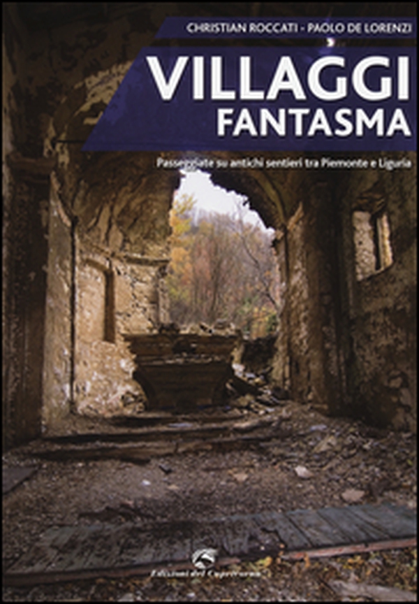 Villaggi fantasma. Passeggiate su antichi sentieri tra Piemonte e Liguria - Librerie.coop Villaggi fantasma. Passeggiate su antichi sentieri tra Piemonte e Liguria - Librerie.coop