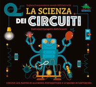 La scienza dei circuiti. Esplora il sorprendente mondo dell'elettricità - Librerie.coop