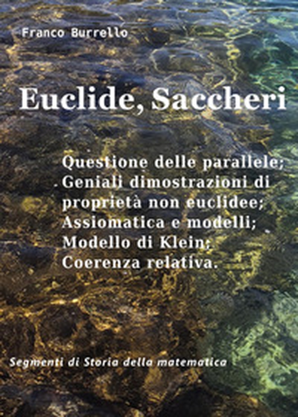 Euclide, Saccheri. Questione delle parallele, geniali dimostrazioni di proprietà non euclidee, assiomatica e modelli, modello di Klein, coerenza relativa - Librerie.coop