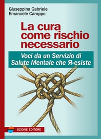 La cura come rischio necessario. Voci da un servizio di salute mentale che r-esiste - Librerie.coop