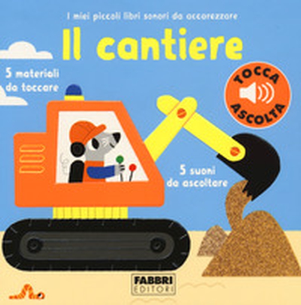 Il cantiere. I miei piccoli libri sonori da accarezzare - Librerie.coop Il cantiere. I miei piccoli libri sonori da accarezzare - Librerie.coop