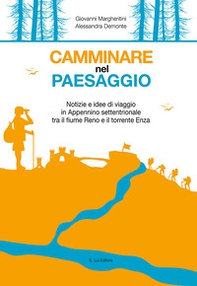 Camminare nel paesaggio. Notizie e idee di viaggio in Appennino settentrionale tra il fiume Reno e il torrente Enza - Librerie.coop Camminare nel paesaggio. Notizie e idee di viaggio in Appennino settentrionale tra il fiume Reno e il torrente Enza - Librerie.coop