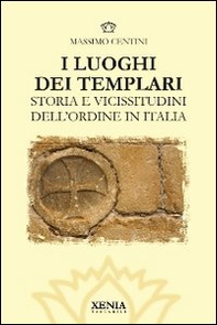 I luoghi dei templari. Storia e vicissitudini dell'Ordine in Italia - Librerie.coop