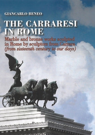 The Carraresi to Rome. Marble and bronze works sculpted in Rome by sculptors from Carrara (from Sixteenth century to our days) - Librerie.coop