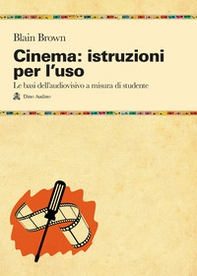 Cinema: istruzioni per l'uso. Le basi dell'audiovisivo a misura di studente - Librerie.coop