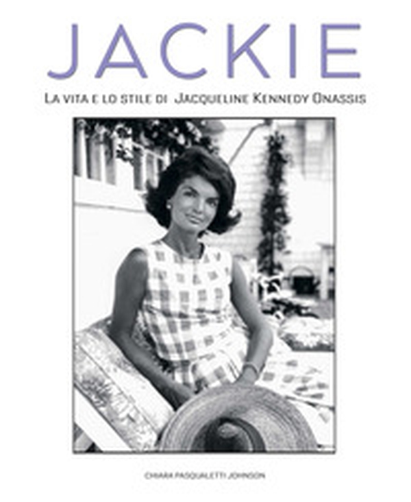 Jackie Kennedy. La vita e lo stile di Jacqueline Kennedy Onassis - Librerie.coop Jackie Kennedy. La vita e lo stile di Jacqueline Kennedy Onassis - Librerie.coop