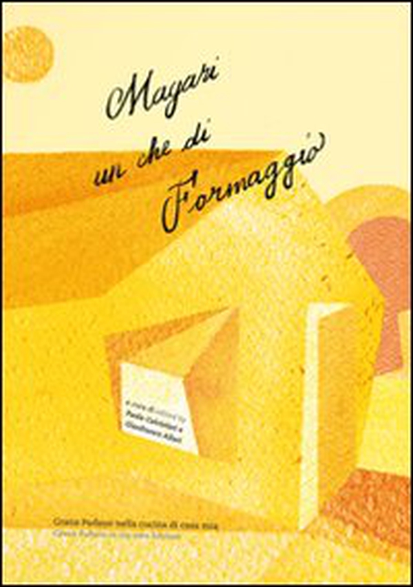 Magari un che di formaggio. Grana Padano nella cucina di casa mia. Ediz. italiana e inglese - Librerie.coop Magari un che di formaggio. Grana Padano nella cucina di casa mia. Ediz. italiana e inglese - Librerie.coop