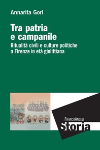 Tra patria e campanile. Ritualità civili e culture politiche a Firenze in età giolittiana - Librerie.coop Tra patria e campanile. Ritualità civili e culture politiche a Firenze in età giolittiana - Librerie.coop