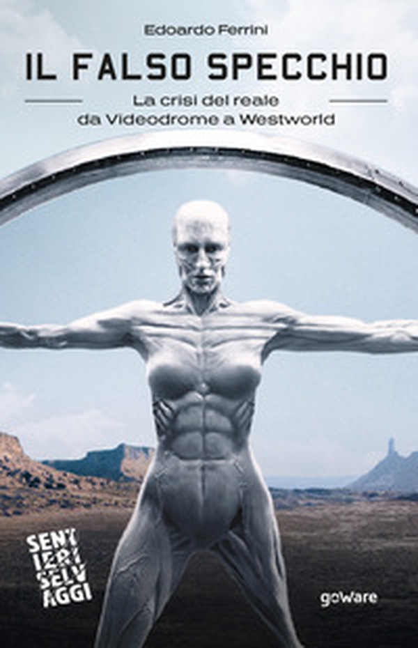 Il falso specchio. La crisi del reale da Videodrome a Westworld - Librerie.coop Il falso specchio. La crisi del reale da Videodrome a Westworld - Librerie.coop
