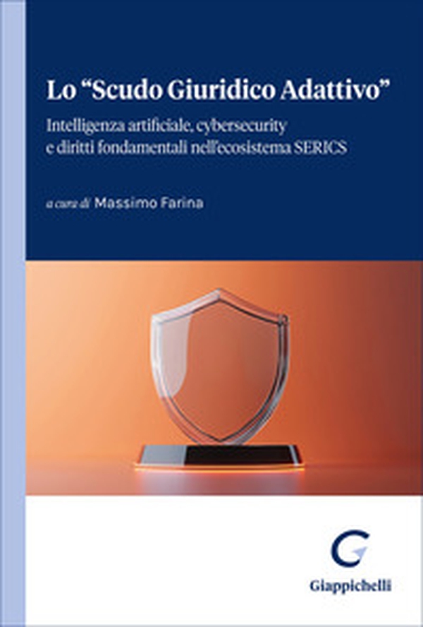 Lo «Scudo Giuridico Adattivo». Intelligenza artificiale, cybersecurity e diritti fondamentali nell'ecosistema SERICS - Librerie.coop