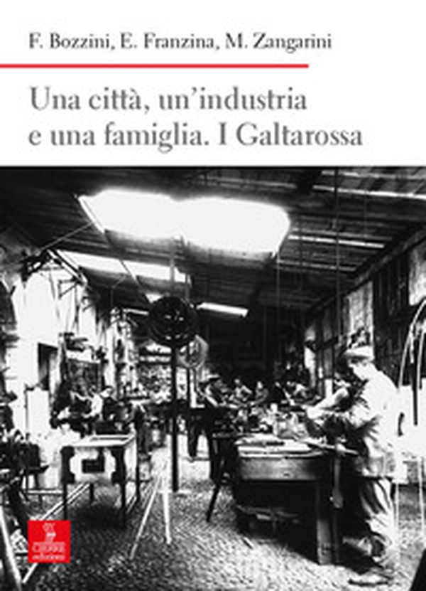 Una città, un'industria e una famiglia. I Galtarossa - Librerie.coop Una città, un'industria e una famiglia. I Galtarossa - Librerie.coop