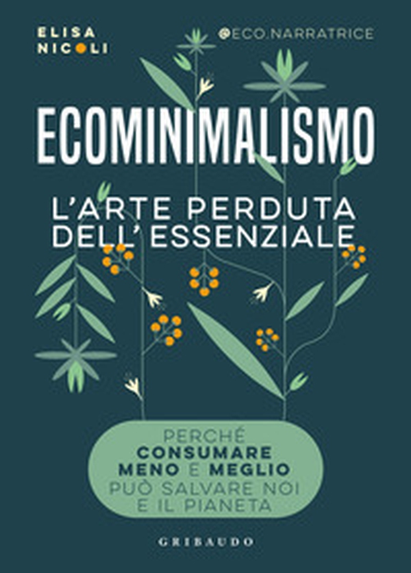 Ecominimalismo. L'arte perduta dell'essenziale. Perché consumare meno e meglio può salvare noi e il pianeta - Librerie.coop Ecominimalismo. L'arte perduta dell'essenziale. Perché consumare meno e meglio può salvare noi e il pianeta - Librerie.coop