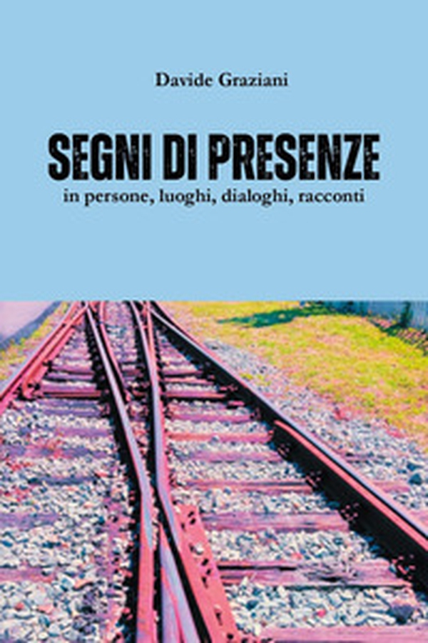 Segni di presenze in persone, luoghi, dialoghi, racconti - Librerie.coop Segni di presenze in persone, luoghi, dialoghi, racconti - Librerie.coop